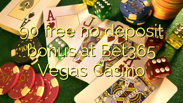 90 free no deposit bonus at Bet365 Vegas Casino