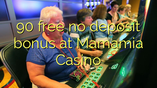 90 free no deposit bonus at Mamamia Casino