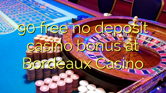 90 Frítt Nei Innborgun spilavíti bónus í Bordeaux Casino