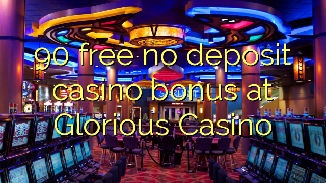 90 besplatno bez bonusa za kasino u Glorious Casinou