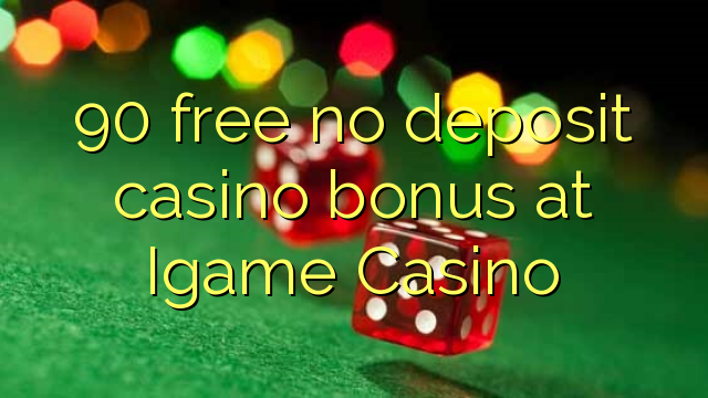 90 free no deposit casino bonus at Igame Casino