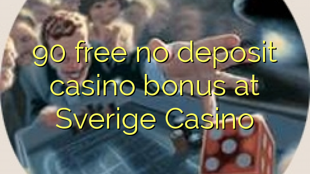I-90 mahhala ayikho ibhonasi ye-casino ediphithi e-Sverige Casino