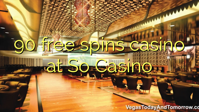 90 free spins casino at So  Casino