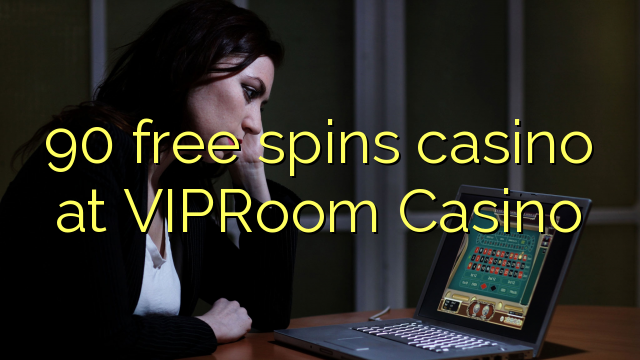 90 free spins casino at VIPRoom  Casino