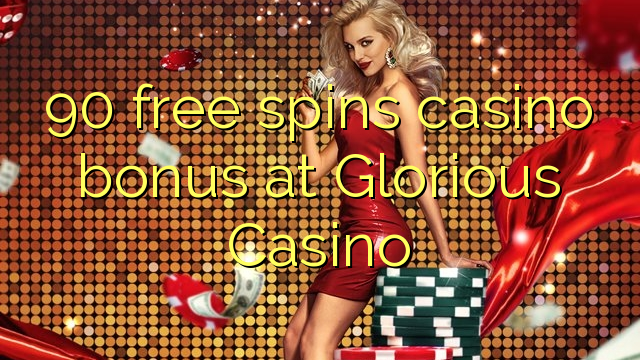 "90" nemokamai grąžina kazino bonusą "Glorious Casino"