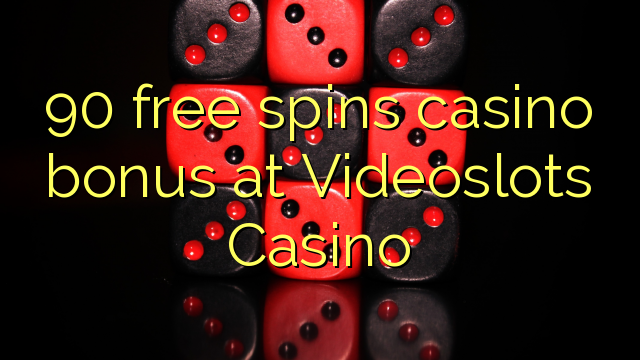 90 free spins casino bonus at Videoslots Casino