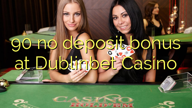 90 no deposit bonus at Dublinbet Casino