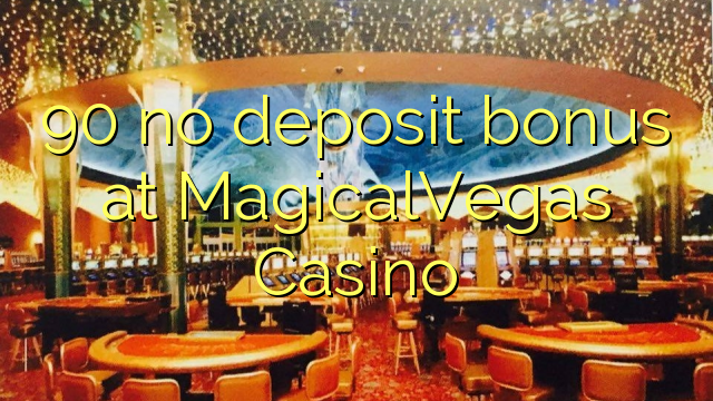 90 no deposit bonus at MagicalVegas Casino