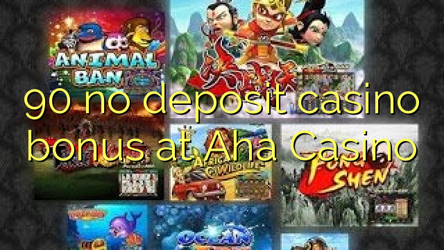 90 geen deposito bonus by Aha Casino