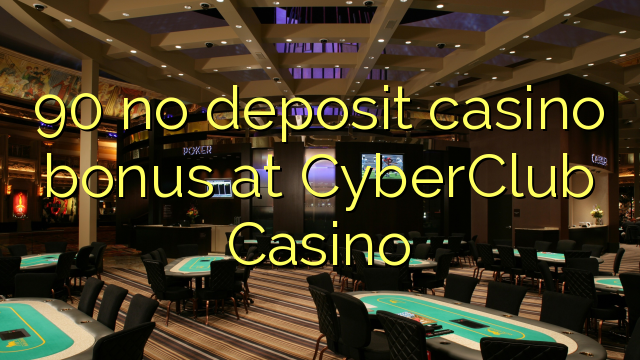 90 no deposit casino bonus at CyberClub  Casino