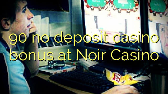 90 kahore bonus Casino tāpui i noir Casino