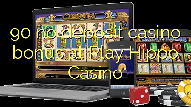90 euweuh deposit kasino bonus di Play Hippo Kasino