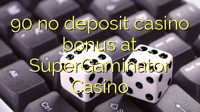 90 no deposit casino bonus at SuperGaminator Casino