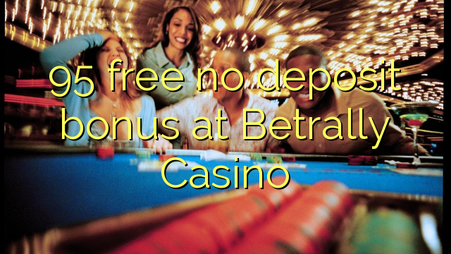 95 free no deposit bonus at Betrally Casino