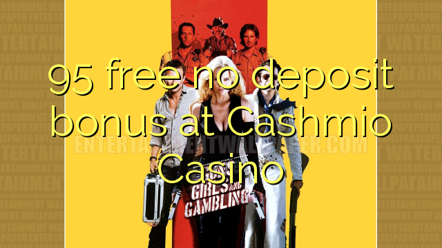 95 free no deposit bonus at Cashmio Casino