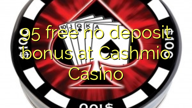 95 free no deposit bonus at Cashmio Casino