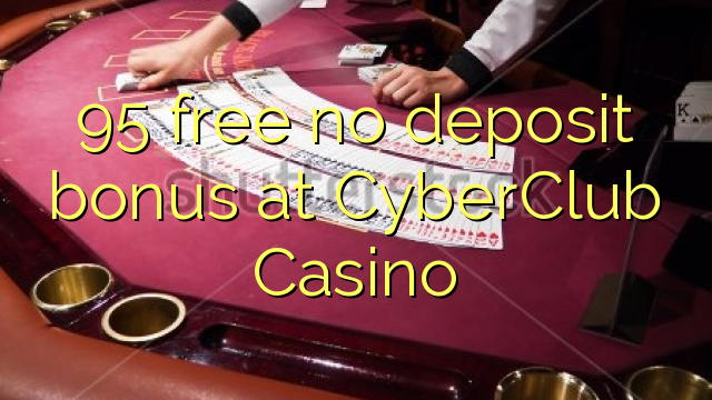 95 free no deposit bonus at CyberClub  Casino