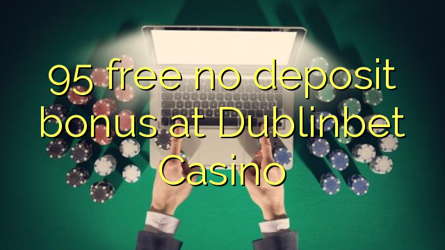 95 free no deposit bonus at Dublinbet Casino