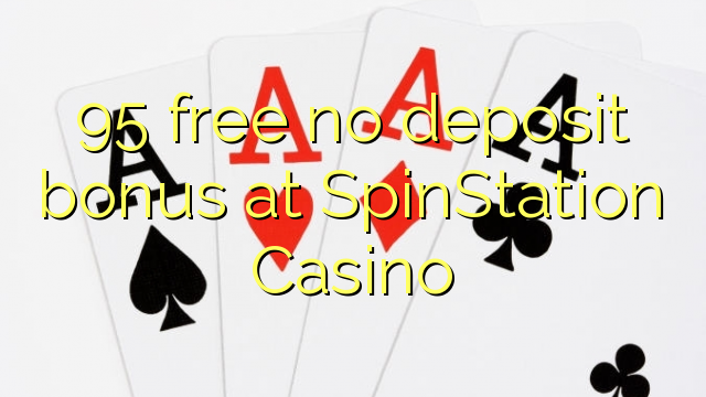 95 yantar da babu ajiya bonus a SpinStation Casino