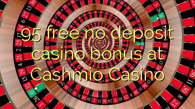 I-95 mahhala ayikho ibhonasi ye-casino yedayimenti eCashmio Casino