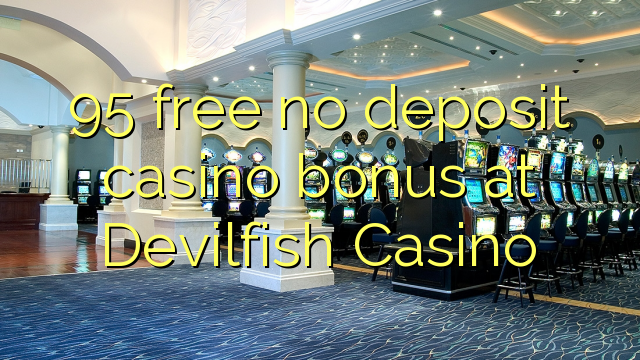 95 free no deposit casino bonus at Devilfish Casino