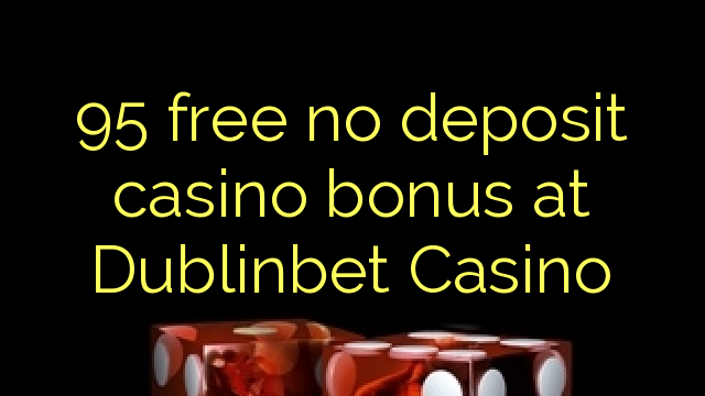 95 libreng walang deposit casino bonus sa Dublinbet Casino