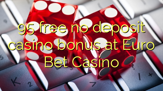 95 free no deposit casino bonus at Euro Bet Casino