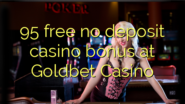 95 free no deposit casino bonus at Goldbet Casino