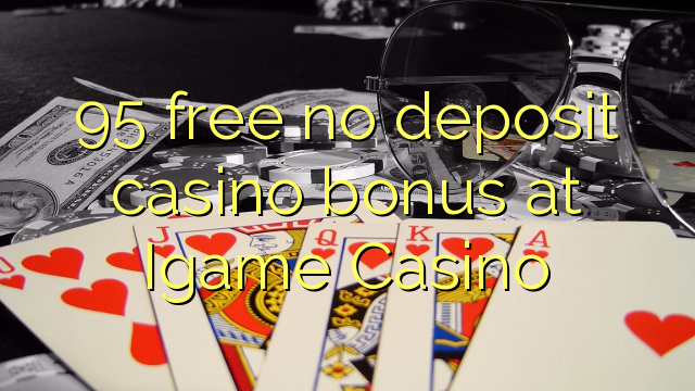 Ang 95 libre nga walay deposit casino bonus sa Igame Casino