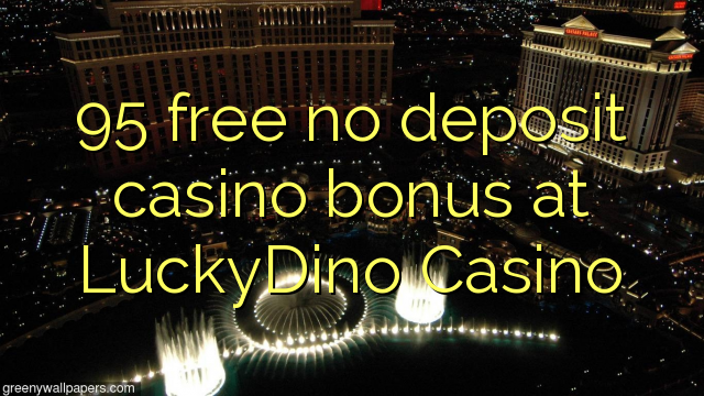 95 LuckyDino казино жоқ депозиттік казино бонус тегін