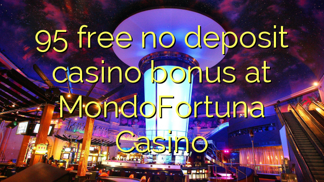 95 free no deposit casino bonus at MondoFortuna Casino