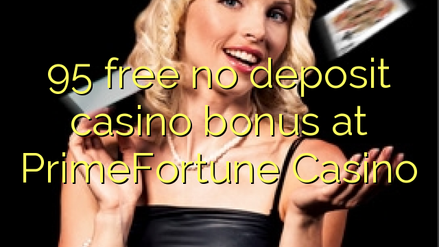 95 free no deposit casino bonus at PrimeFortune Casino