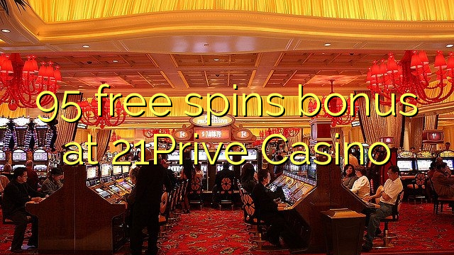 95 free spins bonus at 21Prive Casino