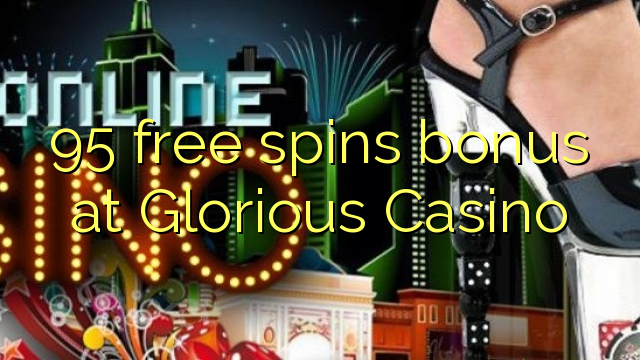 95 free spins bonus at Glorious Casino