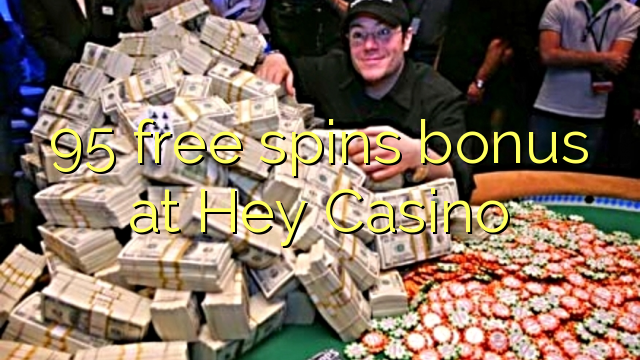 Ang 95 free spins bonus sa Hey Casino