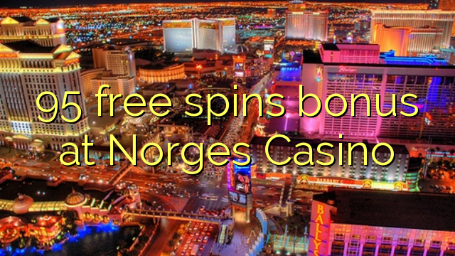 95 free giliran bonus ing Norges Casino