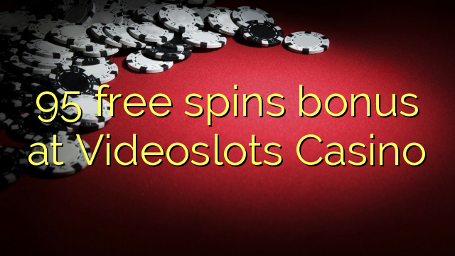Ang 95 free spins bonus sa Videoslots Casino