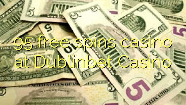 95 free spins casino at Dublinbet Casino