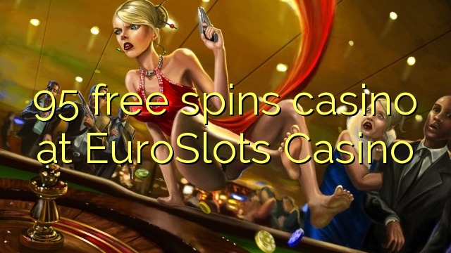 95 free spins casino at EuroSlots Casino