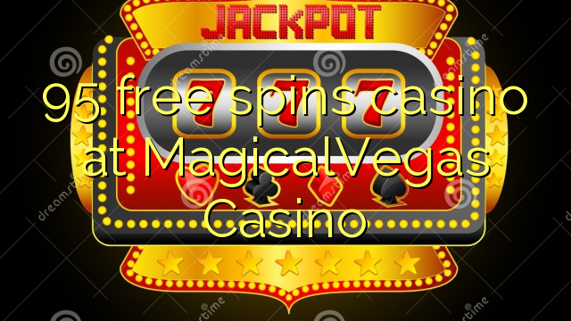 95 free spins casino at MagicalVegas Casino