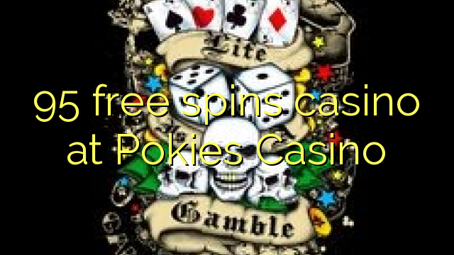 95 free spins casino at Pokies Casino