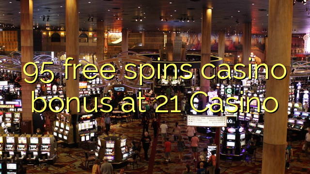 95 free spins casino bonus at 21 Casino