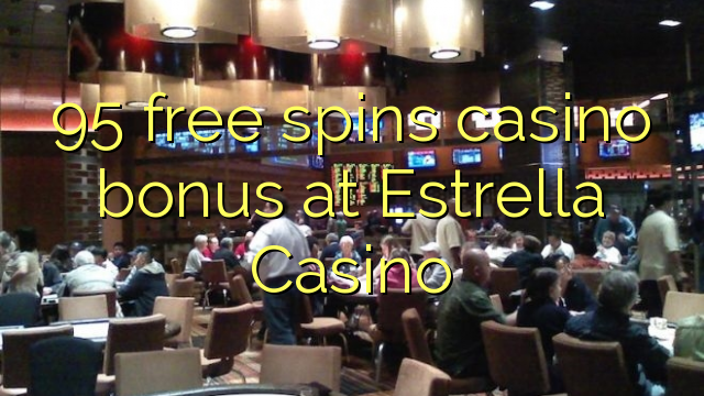 95-asgaidh spins Casino bònas aig Estrella Casino