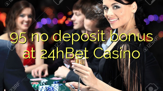 95 ບໍ່ມີເງິນຝາກຢູ່ 24hBet Casino