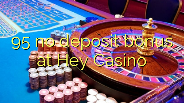 95 sen bonos de depósito en Hey Casino