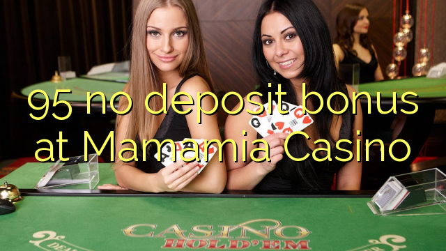 95 no deposit bonus at Mamamia Casino