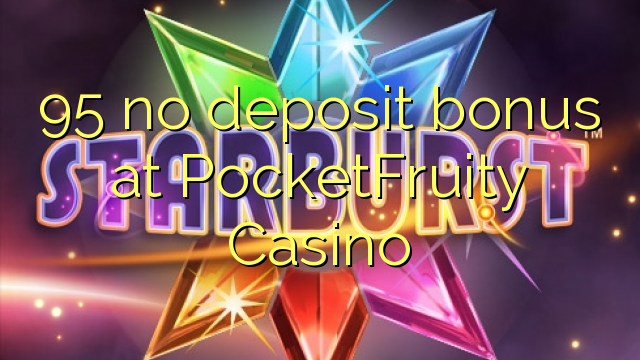95 eil tasgadh airgid a-bharrachd aig PocketFruity Casino