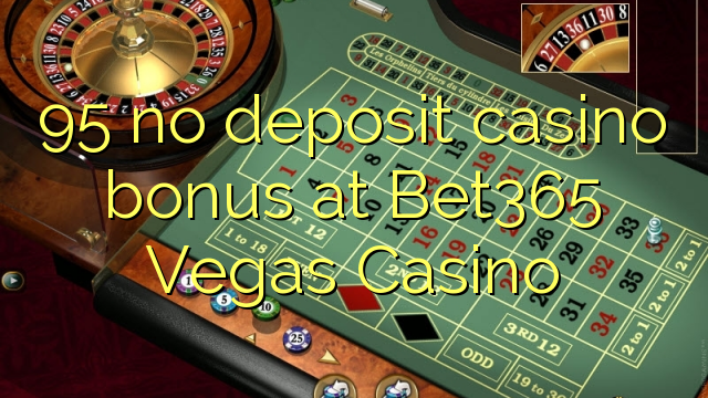 95 no deposit casino bonus at Bet365 Vegas Casino