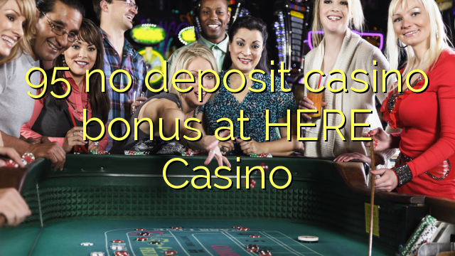 95 no deposit casino bonus at HERE Casino