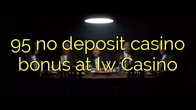 95 no deposit casino bonus at Iw  Casino